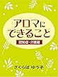 アロマにできること　認知症・介護編