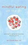 Mindful Eating on the Go: Practices for Eating with Awareness, Wherever You Are