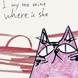 I my me mine where is she