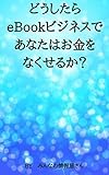 どうしたらeBookビジネスであなたはお金をなくせるか？