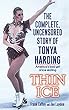 Thin Ice: The Complete, Uncensored Story of Tonya Harding