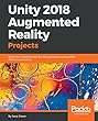 Unity 2018 Augmented Reality Projects: Build four immersive and fun AR applications using ARKit, ARCore, and Vuforia