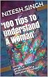 '100 Tips To Understand A Woman': a comprehensive guide to understanding feminine persona ! (English Edition)