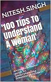 '100 Tips To Understand A Woman': a comprehensive guide to understanding feminine persona ! (English Edition)