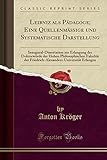 Leibniz ALS Paedagoge; Eine Quellenmaessige Und Systematische Darstellung: Inaugural-Dissertation Zur Erlangung Der Doktorwuerde Der Hohen Philosophischen Fakultaet Der Friedrich-Alexanders-Universitaet Erlangen (Classic Reprint)