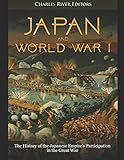 Japan and World War I: The History of the Japanese Empire’s Participation in the Great War