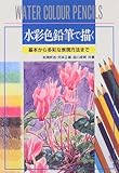水彩色鉛筆で描く―基本から多彩な表現方法まで