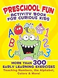 Preschool Fun Activity Book for Curious Kids: More Than 300 Early Learning Exercises Teaching Numbers, the Alphabet, Colors, and More!