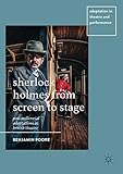 Sherlock Holmes from Screen to Stage: Post-Millennial Adaptations in British Theatre (Adaptation in Theatre and Performance)