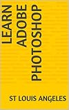 LEARN ADOBE PHOTOSHOP (English Edition)