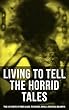 LIVING TO TELL THE HORRID TALES: True Life Stories of Fomer Slaves, Testimonies, Novels & Historical Documents: The Most Powerful Slave Narratives: Memoirs ... Acts, New Amendments… (English Edition)