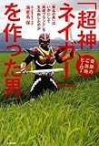 奇跡のご当地ヒーロー「超神ネイガー」を作った男~「無名の男」はいかにして「地域ブランド」を生み出したのか~ by ゆう5000