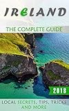 Ireland: The Complete Guide (2018)- Local Secrets, Tips, Tricks and More