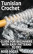Tunisian Crochet: Guide for Beginners with Easy Patterns to Try: (Crochet Patterns, Crochet Stitches) (English Edition)