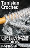 Tunisian Crochet: Guide for Beginners with Easy Patterns to Try: (Crochet Patterns, Crochet Stitches) (English Edition)