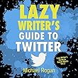 Lazy Writer's Guide to Twitter: Book Marketing Made (Stupidly)Easy, Volume 2
