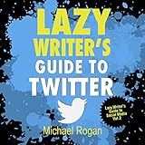 Lazy Writer's Guide to Twitter: Book Marketing Made (Stupidly)Easy, Volume 2