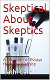 Skeptical About Skeptics: A Selection of Essays from the Website (English Edition)