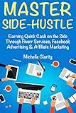 Master Side-Hustle (Best Part Time Business of 2018): (Home Based Ideas 2018 for Newbies)Side Hustle on Fiverr Services, Facebook Advertising & Affiliate Marketing (English Edition)