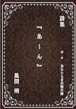 詩集 『 あ ～ ん 』: どこから読んでもよい、不連続の五十音の詩。 (A-poet)