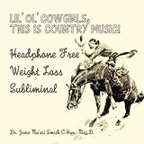 Lil' Ol' Cowgirls, This Is Country Music! Headphone Free Weight Loss Subliminal by Dr. Jane Ma'ati Smith C.Hyp. Msc.D.