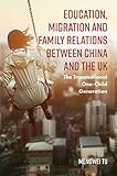 Education, Migration and Family Relations Between China and the UK: The Transnational One-Child Generation