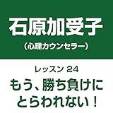 自分中心心理学レッスン24「もう、勝ち負けにとらわれない!」――感情を解放して、幸せを受け入れるレッスン