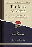 The Lure of Music: Picturing the Human Side of Great Composers, with Stories of Their Inspired Creations (Classic Reprint)