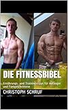 Die Fitnessbibel: Ernährungs- und Trainingstipps für Anfänger und Fortgeschrittene (German Edition)