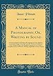 A Manual of Phonography; Or, Writing by Sound: A Natural Method of Writing All Languages by One Alphabet, Composed of Signs That Represent the Sounds of the Human Voice; Adapted Also to the English Language So as to Form a Complete System of Phonetic Writ