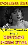 My iPhone Turned Me Into A Vintage Porn Star: The Little Oral Annie Edition (Gender Transformation) (Transformed Into A Porn Star Book 1) (English Edition)