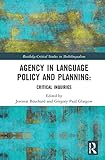 Agency in Language Policy and Planning:: Critical Inquiries (Routledge Critical Studies in Multilingualism)