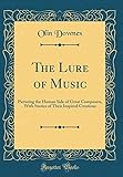 The Lure of Music: Picturing the Human Side of Great Composers, with Stories of Their Inspired Creations (Classic Reprint)