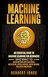 Machine Learning: An Essential Guide to Machine Learning for Beginners Who Want to Understand Applications, Artificial Intelligence, Data Mining, Big Data and More (English Edition)