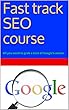 Fast track SEO course: All you need to grab a slice of Google’s action (English Edition)