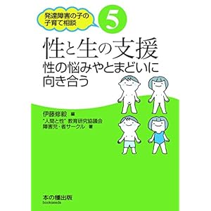 性と生の支援 性の悩みやとまどいにむきあう (発達障害の子の子育て相談) 性と生の支援 性の悩みやとまどいにむきあう (発達障害の子の子育て相談)