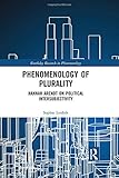 Phenomenology of Plurality: Hannah Arendt on Political Intersubjectivity (Routledge Research in Phenomenology)