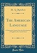 The American Language: A Preliminary Inquiry Into the Development of English in the United States (Classic Reprint)
