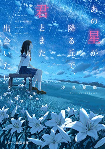 汐見夏衛:あの星が降る丘で、君とまた出会いたい。 (スターツ出版文庫)