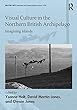 Visual Culture in the Northern British Archipelago: Imagining Islands (British Art: Histories and Interpretations since 1700)