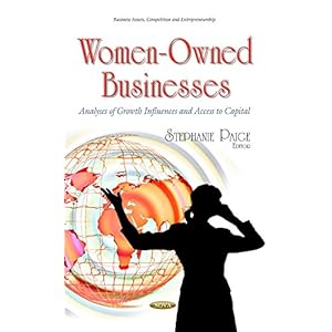 Women-owned Businesses: Analyses of Growth Influences and Access to Capital (Business Issues, Competition and Entrepreneurship)
