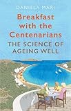 Breakfast with the Centenarians: The Science of Ageing Well