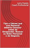 Tips o Claves que una Persona debería Conocer antes de Emprender, Buscar su Éxito Personal o de Negocio. (Spanish Edition)