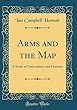 Arms and the Map: A Study of Nationalities and Frontiers (Classic Reprint)