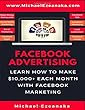 Facebook Advertising: Learn How To Make $10,000+ Each Month With Facebook Marketing (Make Money Online With Facebook Ads, Instagram Advertising, Social Media Marketing, Lead Generation Etc.)