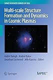 Multi-scale Structure Formation and Dynamics in Cosmic Plasmas (Space Sciences Series of ISSI)