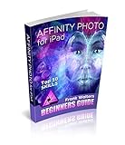 Affinity Photo for iPad: Top 10 Skills Beginners Want to Learn (English Edition)