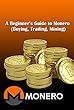 A Beginner’s Guide to Monero (Buying, Trading, Mining): What to Know Before Trading Monero (English Edition)