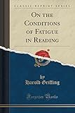 On the Conditions of Fatigue in Reading (Classic Reprint)