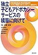 独立子どもアドボカシーサービスの構築に向けて: 児童養護施設と障害児施設の子どもと職員ヘのインタビュー調査から